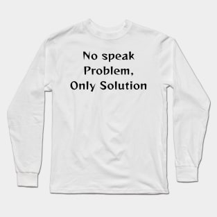 No Speak Problem, Only solutions Long Sleeve T-Shirt